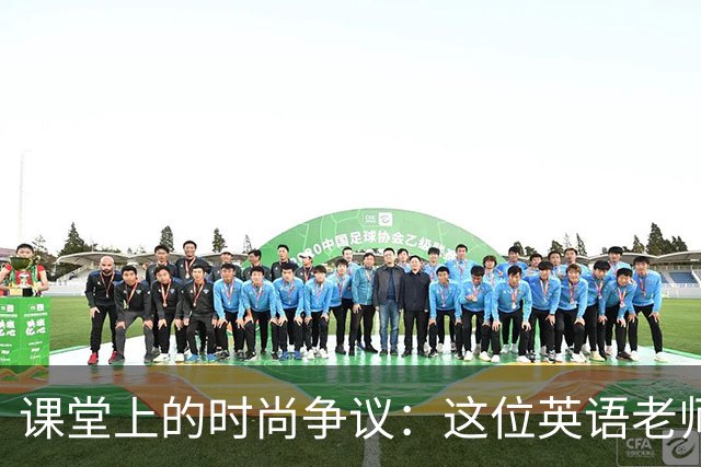课堂上的时尚争议：这位英语老师的着装引发热议